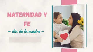 MATERNIDAD Y FE / DIA DE LA MADRE