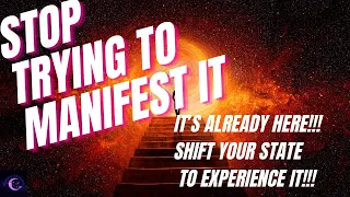 STOP TRYING TO MANIFEST IT!! It’s already here! SHIFT YOUR STATE to EXPERIENCE IT| Law of Assumption