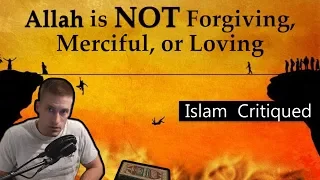 Allah is NOT Forgiving, Merciful, or Loving (Islam Critiqued)