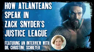 How Atlanteans Speak in Zack Snyder's Justice League: EXCLUSIVE Interview w/ Dr. Christine Schreyer