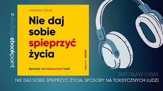 Rodzaje toksycznych ludzi i jak sobie z nimi radzić / NIE DAJ SOBIE SPIEPRZYĆ ŻYCIA - Jarosław Gibas
