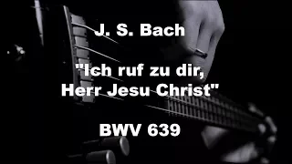 J.  S.  Bach "Ich ruf zu dir, Herr Jesu Christ" BWV 639 on Bass guitar
