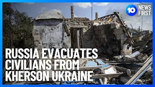 Russia Begins Evacuating Civilians From Ukraine's Kherson | 10 News First