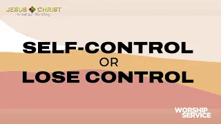 Self-Control or Lose Control - Worship Service (February 12, 2023)