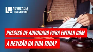 PRECISO DE ADVOGADO PARA ENTRAR COM A REVISÃO DA VIDA TODA?