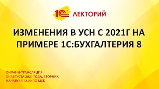 1C:Лекторий 31.08.21 Изменения в УСН с 2021г на примере 1С:Бухгалтерия 8