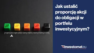 Jak ustalić proporcję akcji do obligacji w portfelu inwestycyjnym?