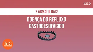 Episódio 230: 7 ARMADILHAS NA DOENÇA DE REFLUXO GASTROE