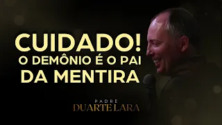 O DEMÔNIO É O PAI DA MENTIRA - PADRE DUARTE LARA