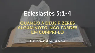 Eclesiastes 5:1-4 - Quando a Deus fizeres algum voto, não tardes em cumpri lo