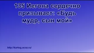 135 Иегова сердечно призывает «Будь мудр, сын мой» - Радостно пойте Иегове (Караоке)