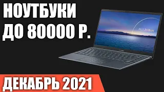 ТОП—7. Лучшие ноутбуки до 80000 руб. Декабрь 2021 года. Рейтинг!