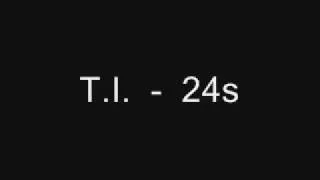 T.I. - 24s ( lyrics in description)