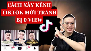 CÁCH XÂY KÊNH TIKTOK MỚI TRÁNH BỊ 0 VIEW