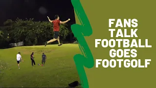 Fans Talk Football goes Footgolf : Not as easy as it looks!