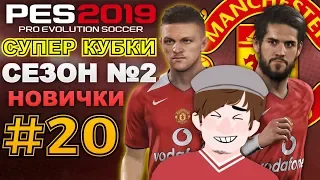 🔥Карьера за МАНЧЕСТЕР ЮНАЙТЕД #20 СУПЕР КУБКИ 🏆НОВИЧКИ 💥СЕЗОН №2 ✪ PES 2019 ✪