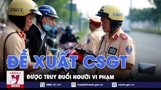 Đề xuất CSGT được truy đuổi người vi phạm - VNews