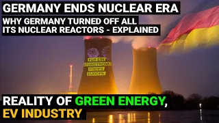 Why Germany has Shut down all nuclear reactors | Reality of Green Energy, EV industry