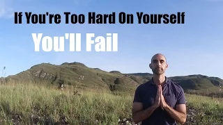 If You’re Too Hard On Yourself, You’ll Fail