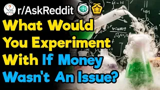 What Experiment Would You Run If Ethics And Money Didn't Matter? (r/AskReddit)