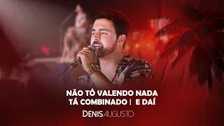 Denis Augusto - Não Tô Valendo Nada / Tá Combinado / E Daí | DVD Reprise