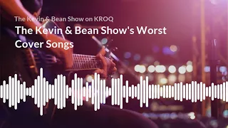 The Kevin & Bean Show's Worst Cover Songs