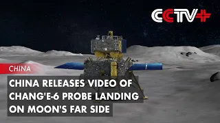 China Releases Video of Chang'e-6 Probe Landing on Moon's Far Side