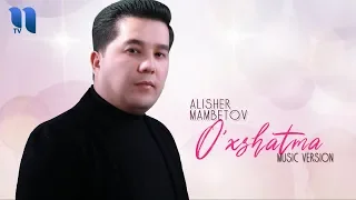 Alisher Mambetov - O'xshatma | Алишер Мамбетов - Ухшатма (musiic version)