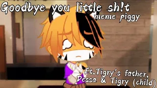 🍃{Goodbye you little sh!t}🍃 🐽 (meme piggy)🐽 🚹[Ft.Tigry's father, Dessa & Tigry (child)]🚹