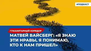 Матвей Вайсберг: «Я знаю эти нравы, я понимаю, кто к нам пришел» | Подкаст «Гуманитарный коридор»