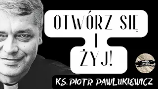 OTWÓRZ SIĘ I ŻYJ - Ks. Piotr Pawlukiewicz