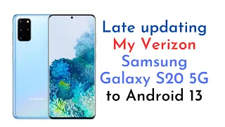 I am updating my Verizon Samsung Galaxy S20 5G to Android 13 in 2023