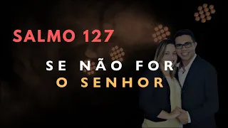 Salmo 127 Estudo: SE NÃO FOR O SENHOR (Bíblia Explicada)