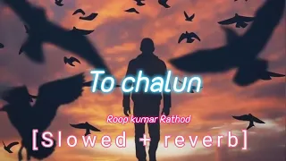 To chalun | slowed and reverb | Roop kumar rathor | Border movie song