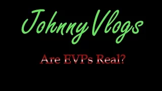 JohnnyVlogs: Are EVPs Real?