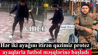 Hər iki ayağını itirən qazimiz protez ayaqlarla futbol məşqlərinə başladı