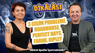 3 CİSİM PROBLEMİ, ROADHOUSE, PERFECT DAYS, FARUK, RIPLEY - DİKÂLÂSI - 4