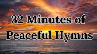 32 Minutes of Peaceful Hymns