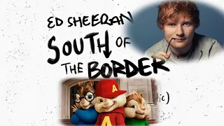 Ed sheeren new song South Of The Border song (chipmunk version)