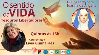 O SENTIDO DA VIDA | TESOUROS LIBERTADORES (Joanna de A. & Divaldo F.) | Lívia Guimarães | 15h