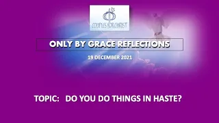 19 DEC 2021 - ONLY BY GRACE REFLECTIONS