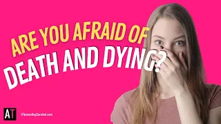 Are You Afraid of Death and Dying?
