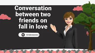 Conversation between two friends on fall in love||https://youtu.be/iHWR2Um8Gjk