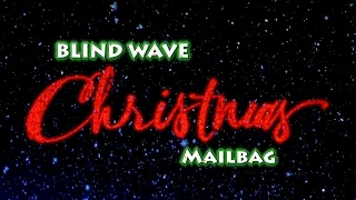 Blind Wave CHRISTMAS Mailbag #48