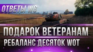 ПОДАРОК ДЛЯ ВЕТЕРАНОВ WOT ОФИЦИАЛЬНО, РЕБАЛАНС ДЕСЯТОК! МЕНЬШЕ РАНДОМА, ОТВЕТЫ WG world of tanks