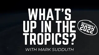 What's Up in the Tropics with Mark Sudduth - Sept 6, 2022: Things are Getting Active Out There!