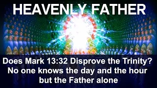 Does Mark 13:32 Disprove the Trinity? No one knows the day and the hour but the Father alone