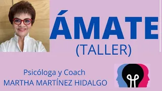 ÁMATE.(Taller ). Psicóloga y Coach Martha Martínez Hidalgo.