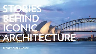 Stories Behind Iconic Architecture: Sydney Opera House