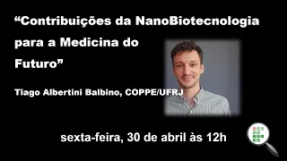 “Contribuições da NanoBiotecnologia para a Medicina do Futuro” - Tiago Balbino